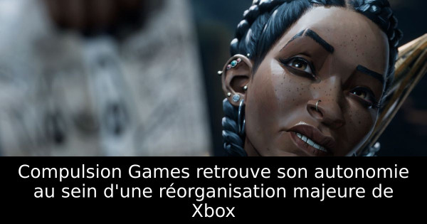 Compulsion Games retrouve son autonomie au sein d'une réorganisation majeure de Xbox