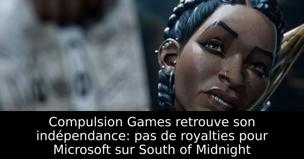 Compulsion Games retrouve son indépendance: pas de royalties pour Microsoft sur South of Midnight