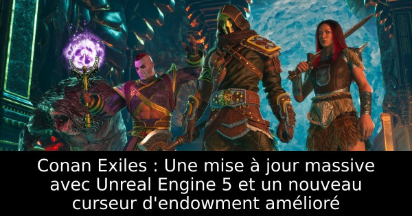 Conan Exiles : Une mise à jour massive avec Unreal Engine 5 et un nouveau curseur d'endowment amélioré