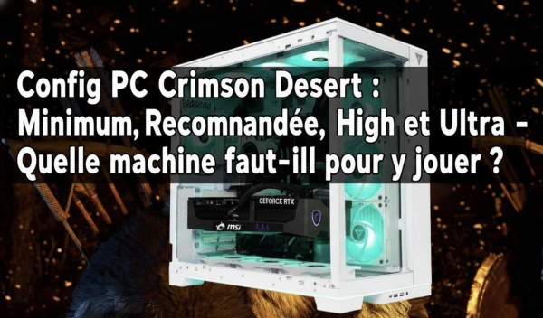 Config PC Crimson Desert : Minimum, Recommandée, High et Ultra – Quelle machine faut-il pour y jouer ?