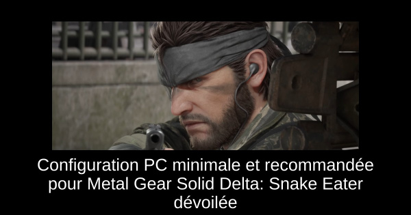 Configuration PC minimale et recommandée pour Metal Gear Solid Delta: Snake Eater dévoilée