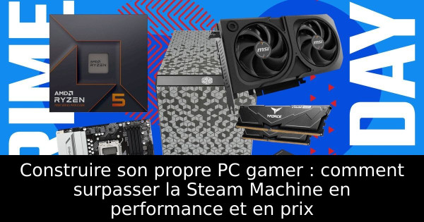 Construire son propre PC gamer : comment surpasser la Steam Machine en performance et en prix