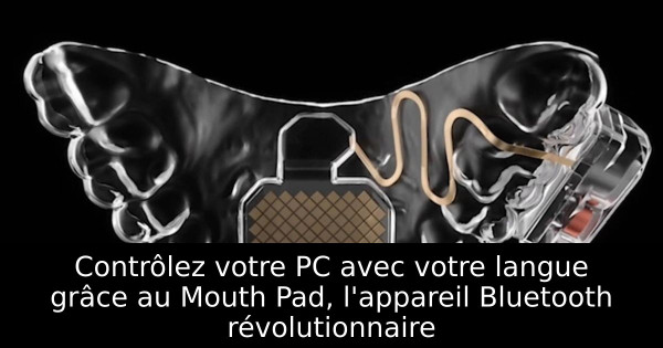 Contrôlez votre PC avec votre langue grâce au Mouth Pad, l'appareil Bluetooth révolutionnaire