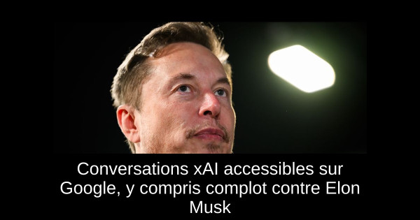 Conversations xAI accessibles sur Google, y compris complot contre Elon Musk