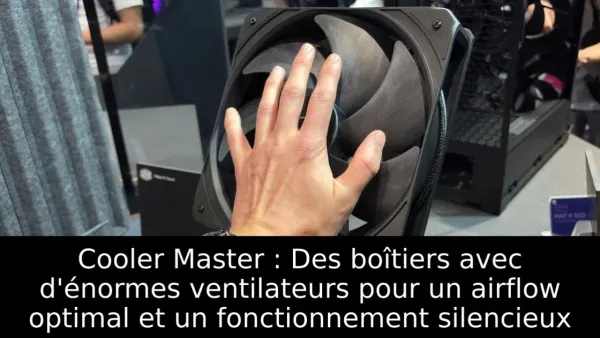 Cooler Master : Des boîtiers avec d'énormes ventilateurs pour un airflow optimal et un fonctionnement silencieux