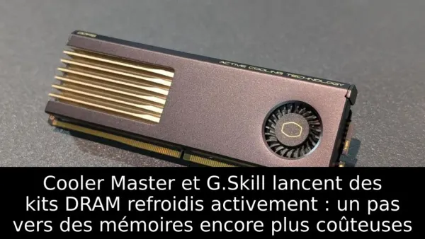 Cooler Master et G.Skill lancent des kits DRAM refroidis activement : un pas vers des mémoires encore plus coûteuses