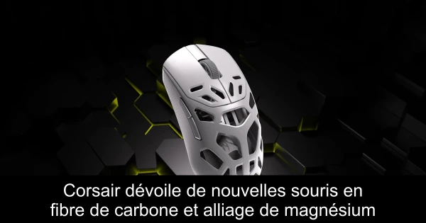 Corsair dévoile de nouvelles souris en fibre de carbone et alliage de magnésium