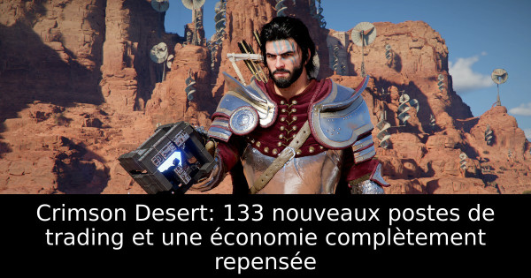 Crimson Desert: 133 nouveaux postes de trading et une économie complètement repensée