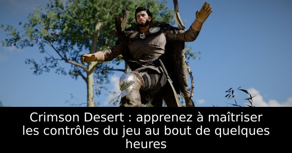 Crimson Desert : apprenez à maîtriser les contrôles du jeu au bout de quelques heures