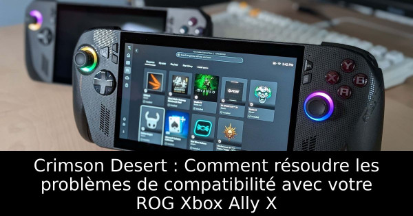 Crimson Desert : Comment résoudre les problèmes de compatibilité avec votre ROG Xbox Ally X