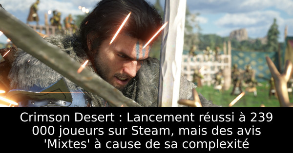 Crimson Desert : Lancement réussi à 239 000 joueurs sur Steam, mais des avis 'Mixtes' à cause de sa complexité