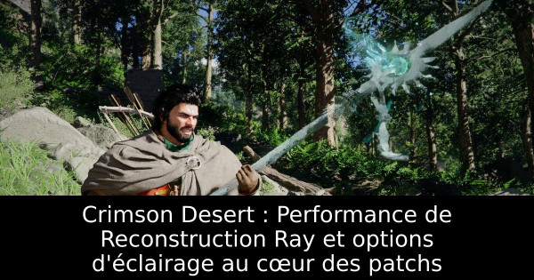 Crimson Desert : Performance de Reconstruction Ray et options d'éclairage au cœur des patchs