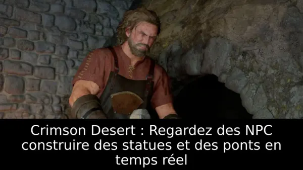 Crimson Desert : Regardez des NPC construire des statues et des ponts en temps réel