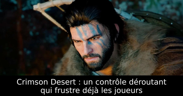 Crimson Desert : un contrôle déroutant qui frustre déjà les joueurs