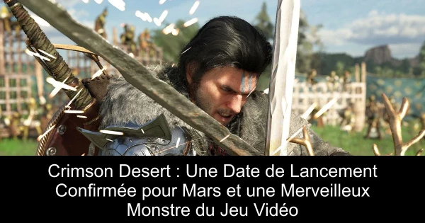 Crimson Desert : Une Date de Lancement Confirmée pour Mars et une Merveilleux Monstre du Jeu Vidéo