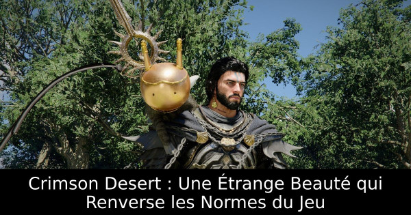 Crimson Desert : Une Étrange Beauté qui Renverse les Normes du Jeu