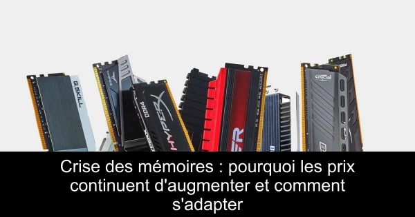 Crise des mémoires : pourquoi les prix continuent d'augmenter et comment s'adapter