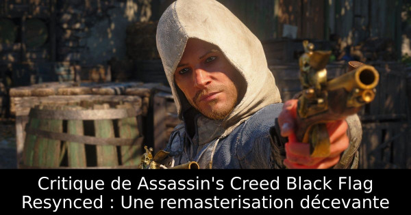 Critique de Assassin's Creed Black Flag Resynced : Une remasterisation décevante