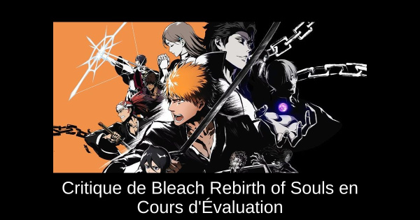 Critique de Bleach Rebirth of Souls en Cours d'Évaluation