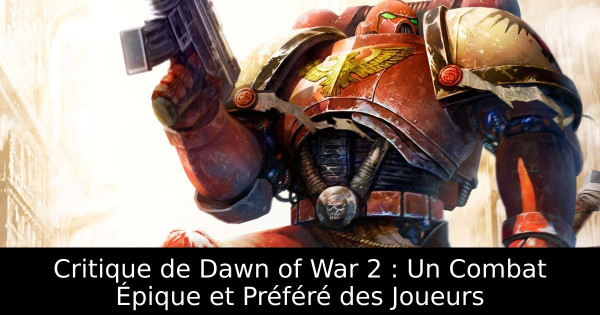 Critique de Dawn of War 2 : Un Combat Épique et Préféré des Joueurs