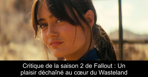Critique de la saison 2 de Fallout : Un plaisir déchaîné au cœur du Wasteland