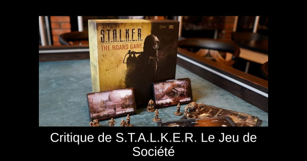 Critique de S.T.A.L.K.E.R. Le Jeu de Société