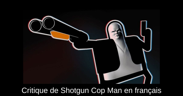 Critique de Shotgun Cop Man en français