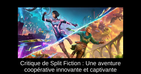 Critique de Split Fiction : Une aventure coopérative innovante et captivante