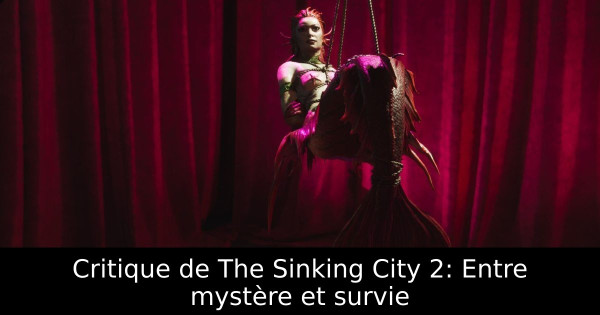 Critique de The Sinking City 2: Entre mystère et survie