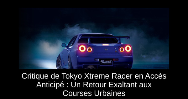Critique de Tokyo Xtreme Racer en Accès Anticipé : Un Retour Exaltant aux Courses Urbaines