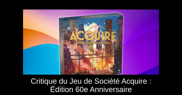Critique du Jeu de Société Acquire : Édition 60e Anniversaire