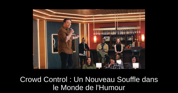 Crowd Control : Un Nouveau Souffle dans le Monde de l'Humour