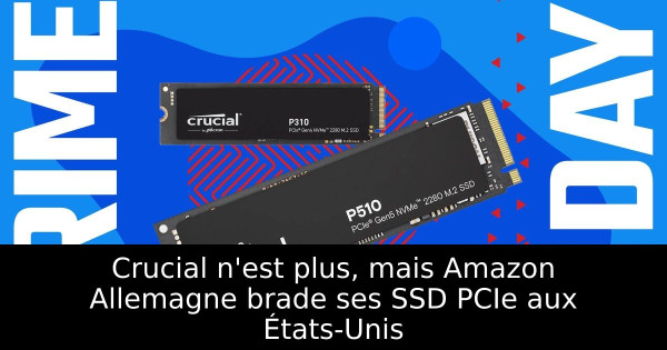 Crucial n'est plus, mais Amazon Allemagne brade ses SSD PCIe aux États-Unis