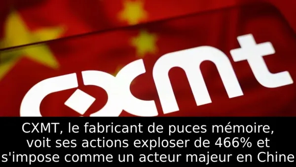 CXMT, le fabricant de puces mémoire, voit ses actions exploser de 466% et s'impose comme un acteur majeur en Chine