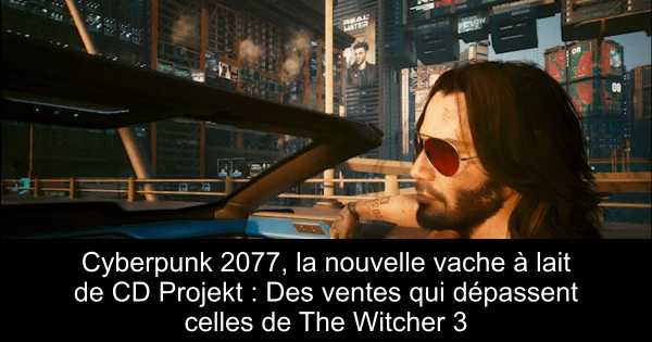 Cyberpunk 2077, la nouvelle vache à lait de CD Projekt : Des ventes qui dépassent celles de The Witcher 3