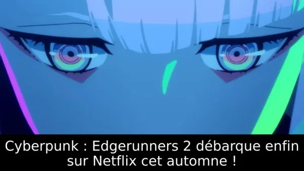 Cyberpunk : Edgerunners 2 débarque enfin sur Netflix cet automne !