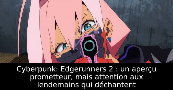 Cyberpunk: Edgerunners 2 : un aperçu prometteur, mais attention aux lendemains qui déchantent