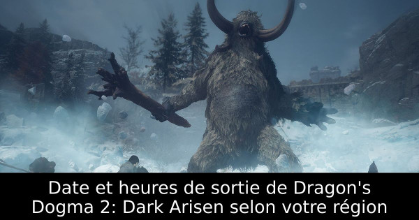 Date et heures de sortie de Dragon's Dogma 2: Dark Arisen selon votre région