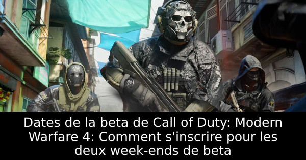 Dates de la beta de Call of Duty: Modern Warfare 4: Comment s'inscrire pour les deux week-ends de beta