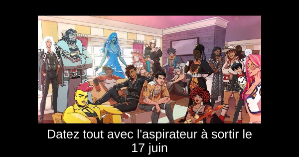 Datez tout avec l'aspirateur à sortir le 17 juin