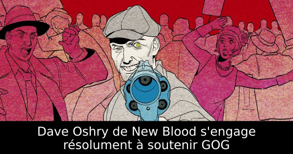 Dave Oshry de New Blood s'engage résolument à soutenir GOG