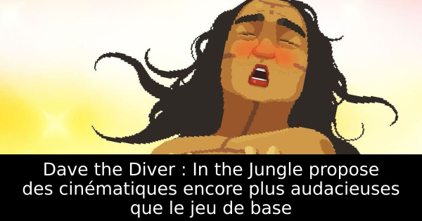 Dave the Diver : In the Jungle propose des cinématiques encore plus audacieuses que le jeu de base