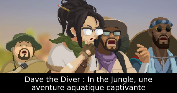 Dave the Diver : In the Jungle, une aventure aquatique captivante