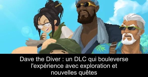 Dave the Diver : un DLC qui bouleverse l'expérience avec exploration et nouvelles quêtes