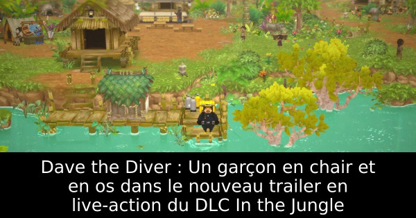 Dave the Diver : Un garçon en chair et en os dans le nouveau trailer en live-action du DLC In the Jungle