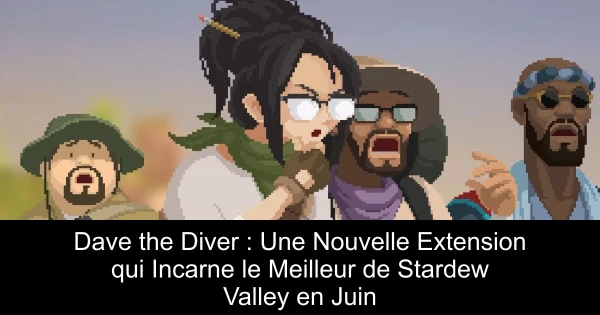 Dave the Diver : Une Nouvelle Extension qui Incarne le Meilleur de Stardew Valley en Juin