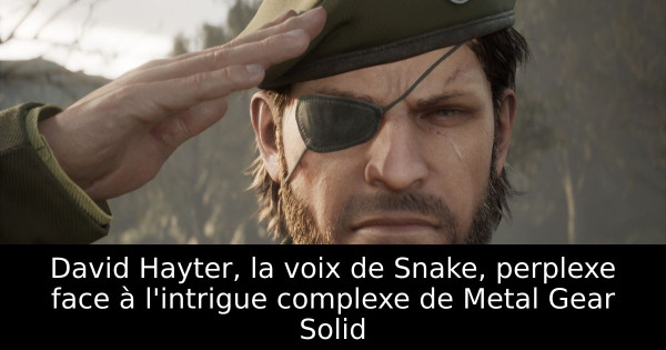 David Hayter, la voix de Snake, perplexe face à l'intrigue complexe de Metal Gear Solid