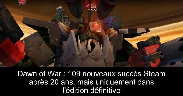 Dawn of War : 109 nouveaux succès Steam après 20 ans, mais uniquement dans l'édition définitive