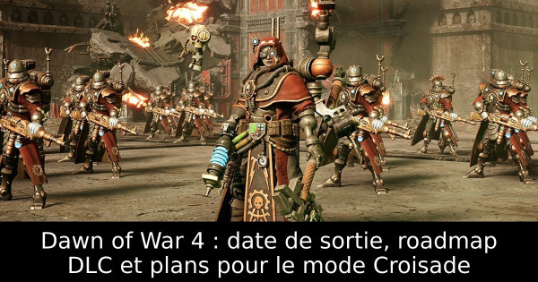 Dawn of War 4 : date de sortie, roadmap DLC et plans pour le mode Croisade