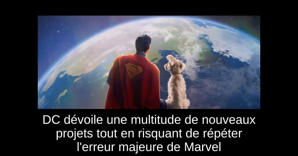DC dévoile une multitude de nouveaux projets tout en risquant de répéter l'erreur majeure de Marvel